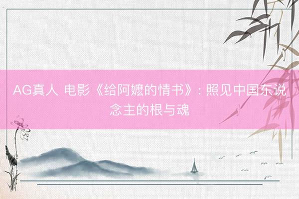 AG真人 电影《给阿嬷的情书》: 照见中国东说念主的根与魂