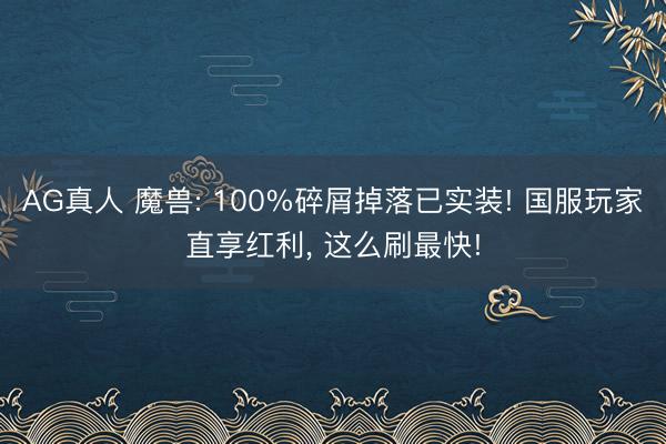 AG真人 魔兽: 100%碎屑掉落已实装! 国服玩家直享红利， 这么刷最快!