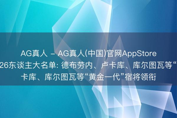 AG真人 - AG真人(中国)官网AppStore 比利时公布全国杯26东谈主大名单: 德布劳内、卢卡库、库尔图瓦等“黄金一代”宿将领衔