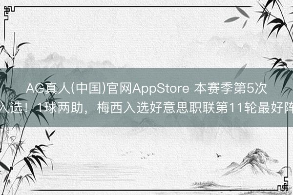 AG真人(中国)官网AppStore 本赛季第5次入选！1球两助，梅西入选好意思职联第11轮最好阵