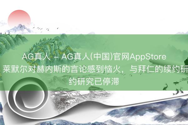 AG真人 - AG真人(中国)官网AppStore 法尔克：莱默尔对赫内斯的言论感到恼火，与拜仁的续约研究已停滞